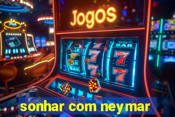 sonhar com neymar